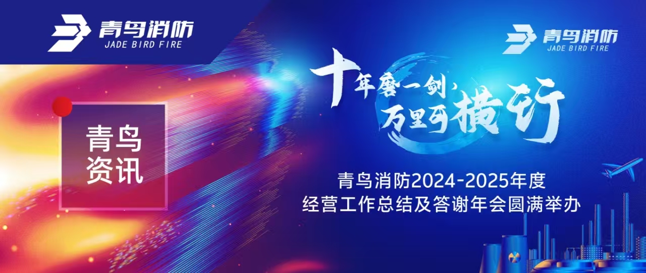 青鳥資訊 | “十年磨一劍 萬里可橫行”青鳥消防2024-2025年度經(jīng)營工作總結(jié)及答謝年會(huì)圓滿舉辦