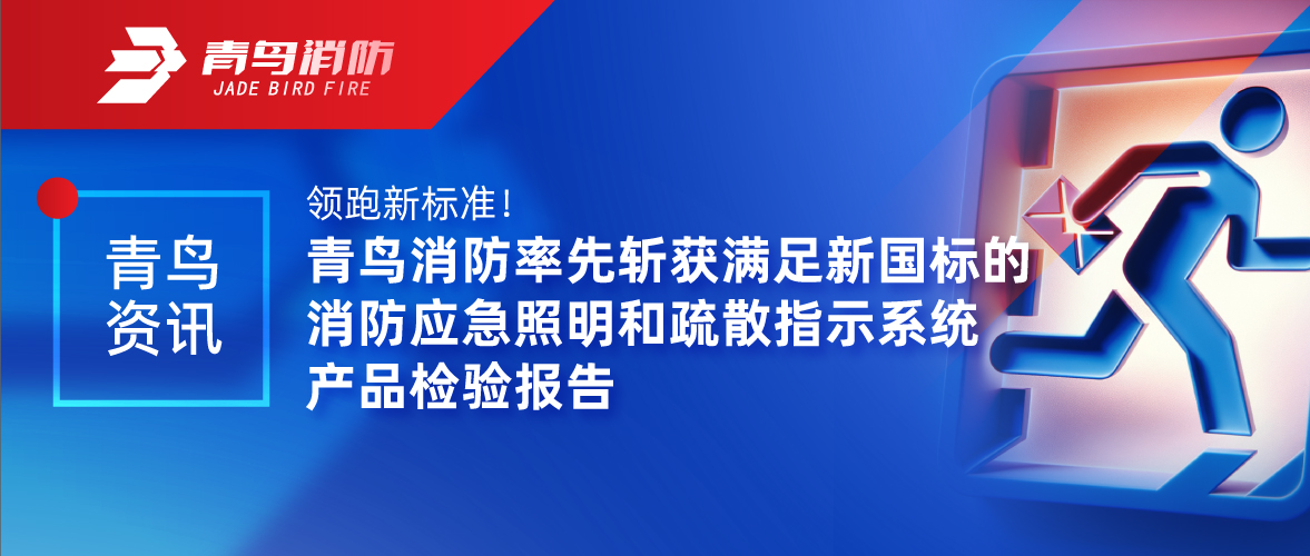 青鳥(niǎo)資訊 | 領(lǐng)跑新標(biāo)準(zhǔn)！青鳥(niǎo)消防率先斬獲滿(mǎn)足新國(guó)標(biāo)的消防應(yīng)急照明和疏散指示系統(tǒng)產(chǎn)品檢驗(yàn)報(bào)告